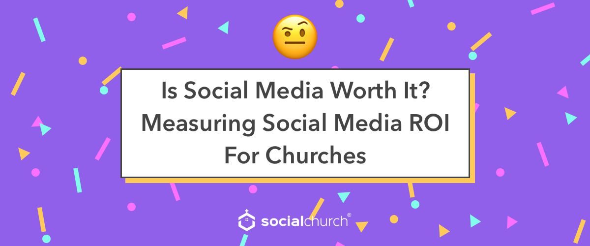 Is Social Media worth it? Measuring Social Media ROI for Churches