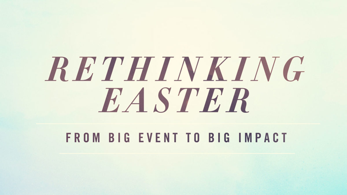 Rethinking Easter – From Big Event to Big Impact